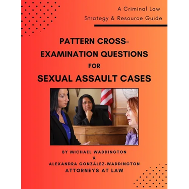 Pattern Cross-Examination Questions for Sexual Assault Cases: A Trial Strategy & Resource Guide