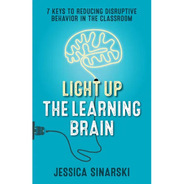 Light Up the Learning Brain: 7 Keys to Reducing Disruptive Behavior in the Classroom
