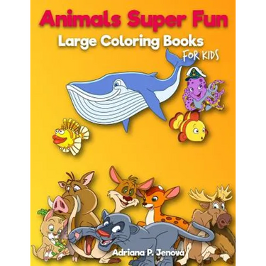 Animals Super Fun: Large coloring books for kids: Toddler Coloring Book, Kids Coloring Book Ages 2-4, 4-8, Boys, Girls, Fun Early Learnin