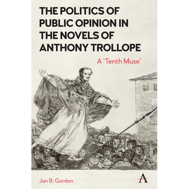 The Politics of Public Opinion in the Novels of Anthony Trollope: A 'Tenth Muse'