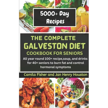 The Complete Galveston CookBook Diet For Seniors: All year round 100+ recipe, soup, and drink for 40+ seniors to burn fat and control hormonal symptom