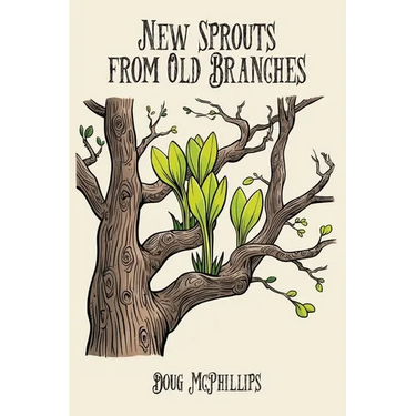New Sprouts from an Old Branches: Timeless Wisdom, Growth, and Renewal for a Modern World