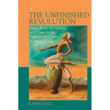 The Unfinished Revolution: Haiti, Black Sovereignty and Power in the Nineteenth-Century Atlantic World