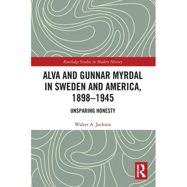 Alva and Gunnar Myrdal in Sweden and America, 1898-1945: Unsparing Honesty
