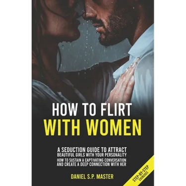 How To Flirt With Women: A Seduction Guide to Attract Beautiful Girls with your Personality. How to Sustain a Captivating Conversation and Crea