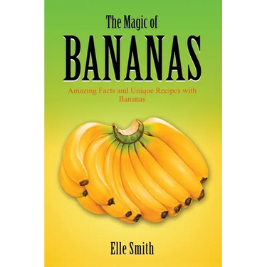 The Magic of Bananas: Amazing Facts and Unique Recipes with Bananas