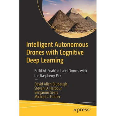 Intelligent Autonomous Drones with Cognitive Deep Learning: Build Ai-Enabled Land Drones with the Raspberry Pi 4