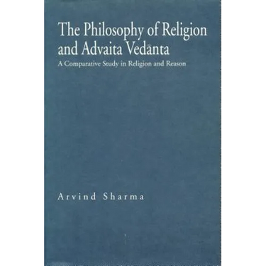 The Philosophy of Religion and Advaita Vedānta: A Comparative Study in Religion and Reason