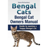 Bengal Cats. Bengal Cat Owners Manual. Guide to owning a happy Bengal cat.