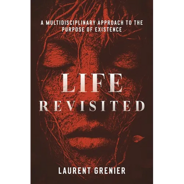 Life Revisited: A Multidisciplinary Approach to the Purpose of Existence