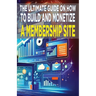 The Ultimate Guide on How To Build and Monetize a Membership Site