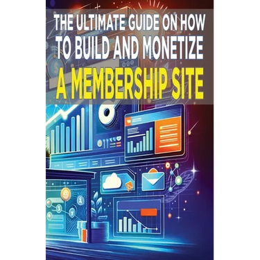 The Ultimate Guide on How To Build and Monetize a Membership Site