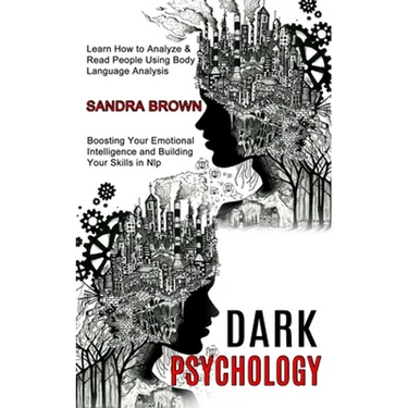 Dark Psychology: Learn How to Analyze & Read People Using Body Language Analysis (Boosting Your Emotional Intelligence and Building Your Skills in Nlp