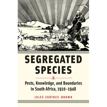 Segregated Species: Pests, Knowledge, and Boundaries in South Africa, 1910-1948