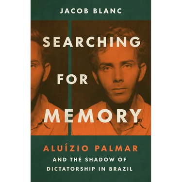 Searching for Memory: Aluízio Palmar and the Shadow of Dictatorship in Brazil