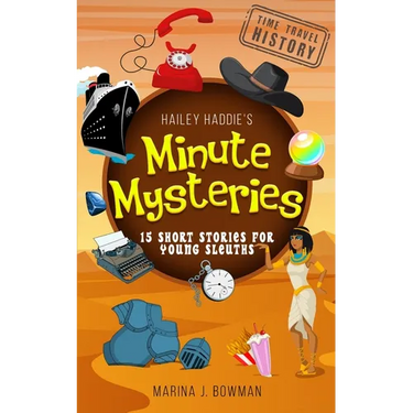 Hailey Haddie's Minute Mysteries Time Travel History: 15 Short Stories For Young Sleuths