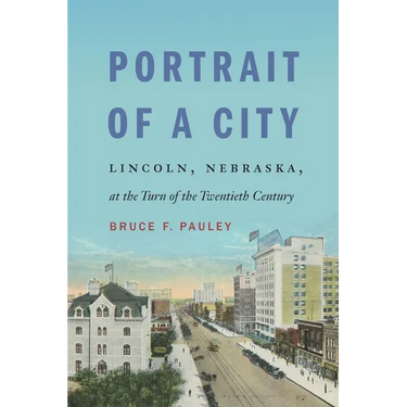 Portrait of a City: Lincoln, Nebraska, at the Turn of the Twentieth Century
