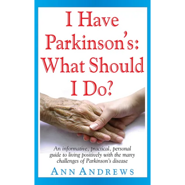 I Have Parkinson's: What Should I Do?: An Informative, Practical, Personal Guide to Living Positively with the Many Challenges of Parkinson's Disease