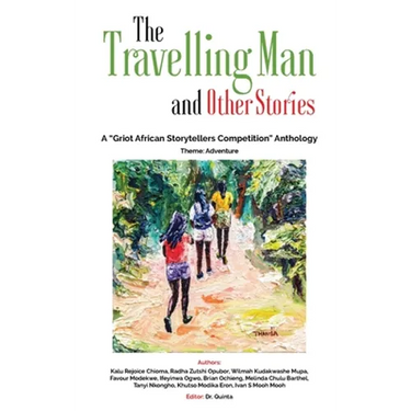 The Travelling Man and other Stories: A "Griot African Storytellers Competition" Anthology - Adventure Theme