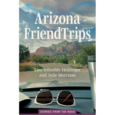 Arizona Friend Trips: Stories from the Road