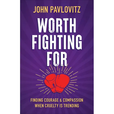 Worth Fighting for: Finding Courage and Compassion When Cruelty Is Trending