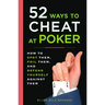 52 Ways to Cheat at Poker: How to Spot Them, Foil Them, and Defend Yourself Against Them