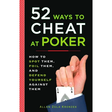 52 Ways to Cheat at Poker: How to Spot Them, Foil Them, and Defend Yourself Against Them