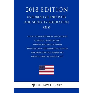 Export Administration Regulations - Control of Spacecraft Systems and Related Items the President Determines No Longer Warrant Control Under the Unite