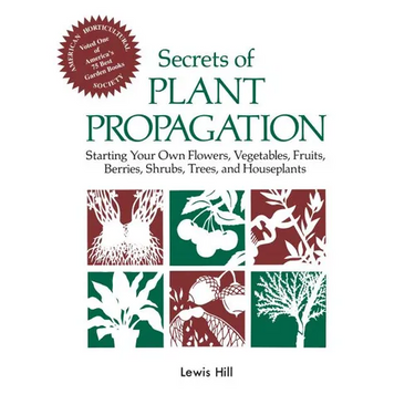 Secrets of Plant Propagation: Starting Your Own Flowers, Vegetables, Fruits, Berries, Shrubs, Trees, and Houseplants