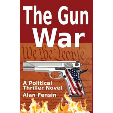 The Gun War: Gun Grabbers Incite a Revolutionary War Where Establishment Politicians Die One by One