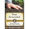 Stay Grounded: Soil Building for Sustainable Gardens