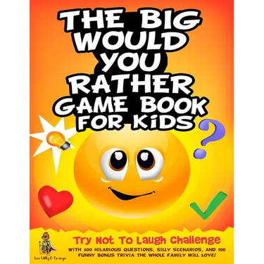 The Big Would You Rather Game Book for Kids: Try Not To Laugh Challenge with 500 Hilarious Questions, Silly Scenarios, and 100 Funny Bonus Trivia The