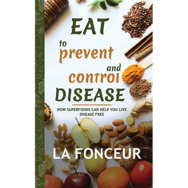 Eat to Prevent and Control Disease: How Superfoods Can Help You Live Disease Free