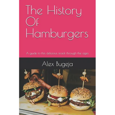 The History Of Hamburgers: A guide to this delicious snack through the ages