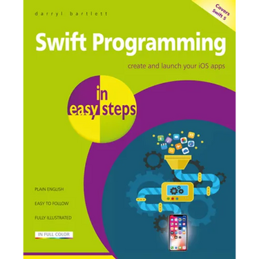 Swift Programming in Easy Steps: Develop IOS Apps - Covers IOS 12 and Swift 5