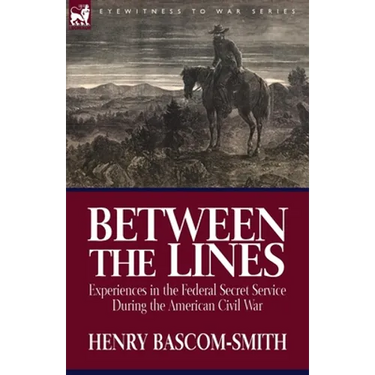 Between the Lines: Experiences in the Federal Secret Service During the American Civil War