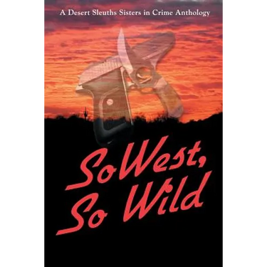 SoWest, So Wild: Sisters in Crime Desert Sleuths Chapter Anthology