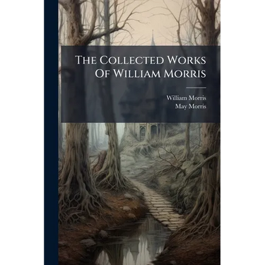 The Collected Works Of William Morris: The Water Of The Wondrous Isles