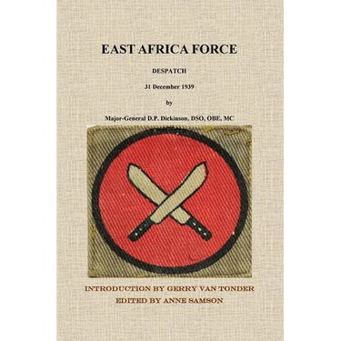 East Africa Force Despatch 31 December 1939 by Major-General D.P. Dickinson, DSO, OBE, MC