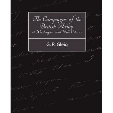 The Campaigns of the British Army at Washington and New Orleans 1814-1815