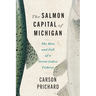 Salmon Capital of Michigan: The Rise and Fall of a Great Lakes Fishery