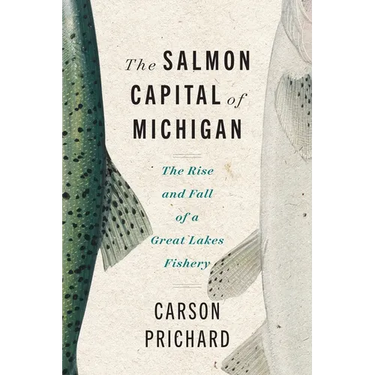 Salmon Capital of Michigan: The Rise and Fall of a Great Lakes Fishery