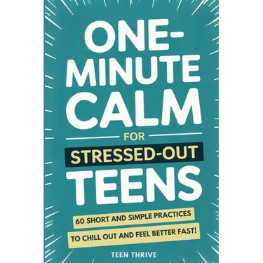 One-Minute Calm For Stressed Out Teens: 60 Short and Simple Practices to Chill Out and Feel Better Fast!