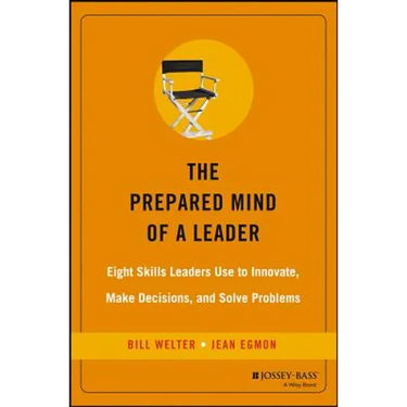 The Prepared Mind of a Leader: Eight Skills Leaders Use to Innovate, Make Decisions, and Solve Problems