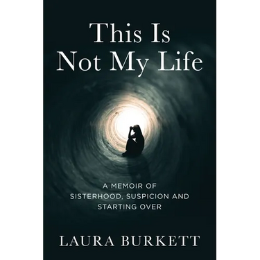 This Is Not My Life: A Memoir of Sisterhood, Suspicion and Starting Over