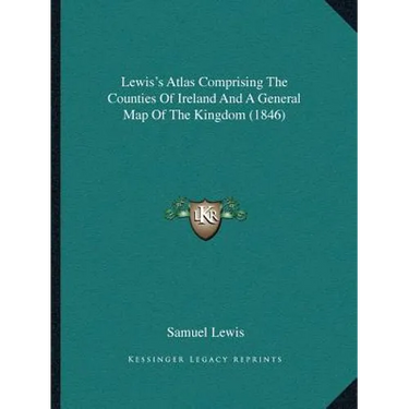 Lewis's Atlas Comprising The Counties Of Ireland And A General Map Of The Kingdom (1846)