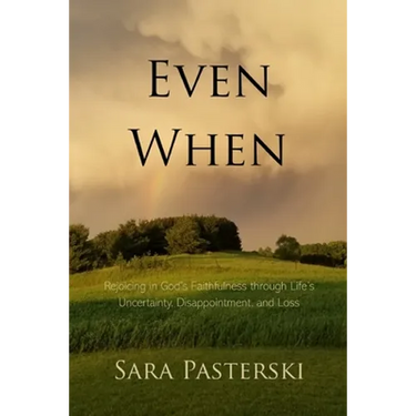 Even When: Rejoicing in God's Faithfulness through Life's Uncertainty, Disappointment, and Loss