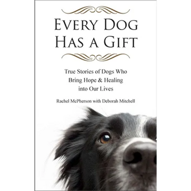 Every Dog Has a Gift: True Stories of Dogs Who Bring Hope & Healing into Our Lives