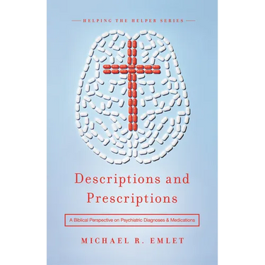 Descriptions and Prescriptions: A Biblical Perspective on Psychiatric Diagnoses and Medications