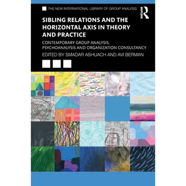 Sibling Relations and the Horizontal Axis in Theory and Practice: Contemporary Group Analysis, Psychoanalysis and Organization Consultancy